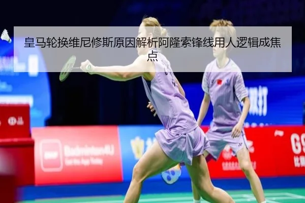 皇马轮换维尼修斯原因解析阿隆索锋线用人逻辑成焦点